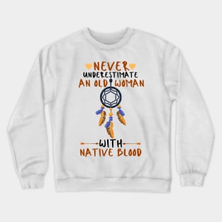 Never Underestimate An Old Woman With Native Blood Crewneck Sweatshirt